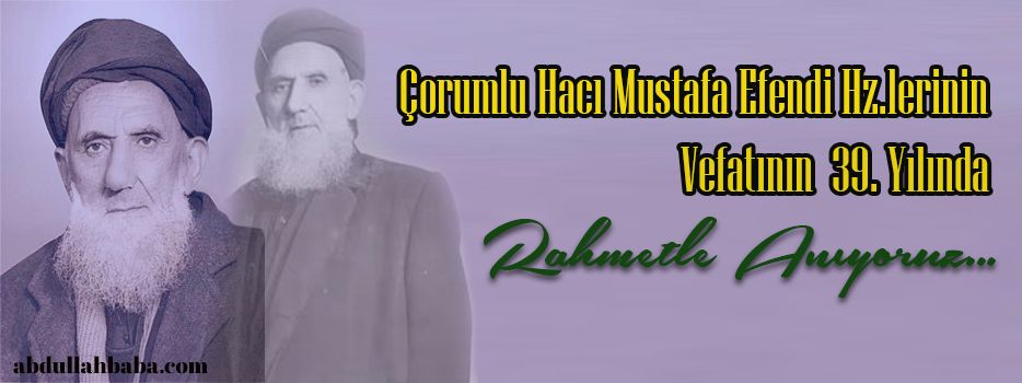 Çorumlu Hacı Mustafa Efendi Hz.lerinin Vefatının 39. Yılında Rahmetle Anıyoruz.