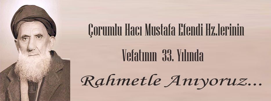 Çorumlu Hacı Mustafa Efendi Hz.lerinin Vefatının 37. Yılında Rahmetle Anıyoruz.